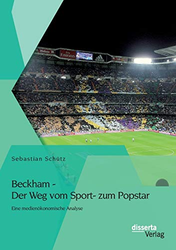 Beckham - Der Weg Vom Sport- Zum Popstar Eine Medienkonomische Analyse (german [Paperback]