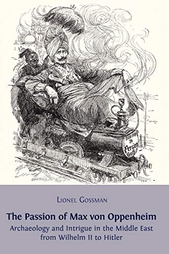 The Passion Of Max Von Oppenheim Archaeology And Intrigue In The Middle East Fr [Paperback]