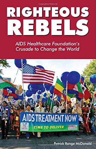 Righteous Rebels: AIDS Healthcare Foundation's Crusade to Change the World [Paperback]