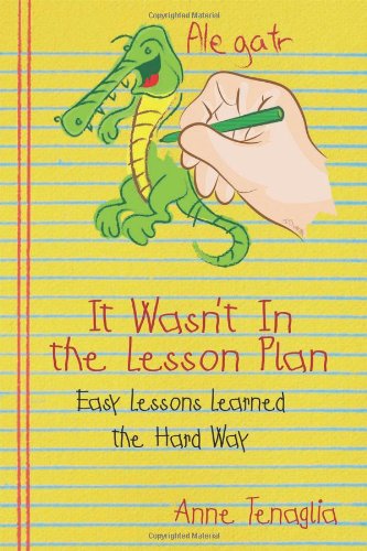 It Wasn't in the Lesson Plan  Easy Lessons Learned the Hard Way [Paperback]