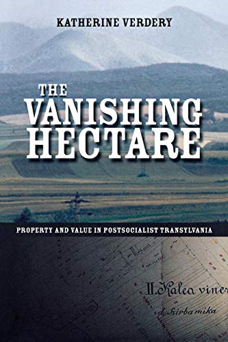 Vanishing Hectare  Property and Value in Postsocialist Transylvania [Hardcover]