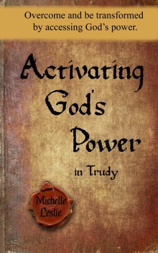 Activating God's Poer In Trudy Overcome And Be Transformed By Accessing God's  [Paperback]