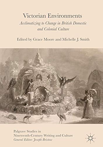 Victorian Environments: Acclimatizing to Change in British Domestic and Colonial [Hardcover]