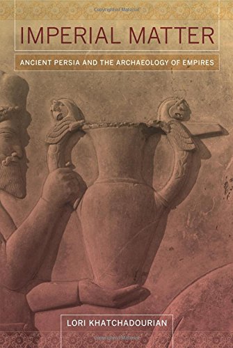 Imperial Matter Ancient Persia and the Archaeology of Empires [Paperback]