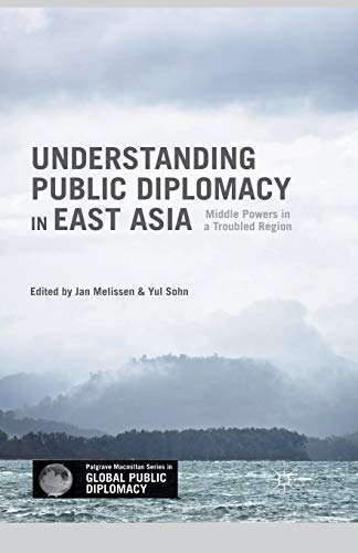 Understanding Public Diplomacy in East Asia Middle Poers in a Troubled Region [Paperback]