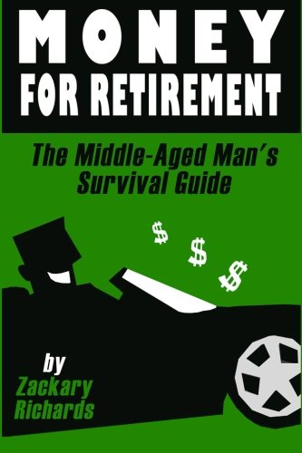 Money For Retirement The Middle-Aged Man's Survival Guide (volume 3) [Paperback]