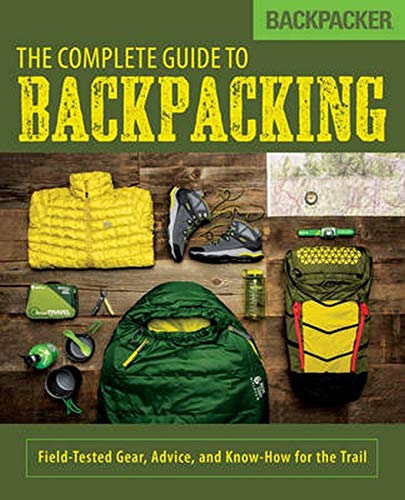 Backpacker The Complete Guide to Backpacking: Field-Tested Gear, Advice, and Kno [Paperback]