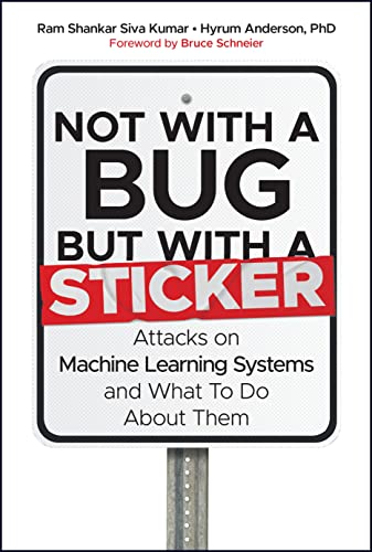 Not with a Bug, But with a Sticker: Attacks on Machine Learning Systems and What [Hardcover]