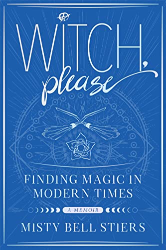 Witch, Please: A Memoir: Finding Magic in Modern Times [Paperback]