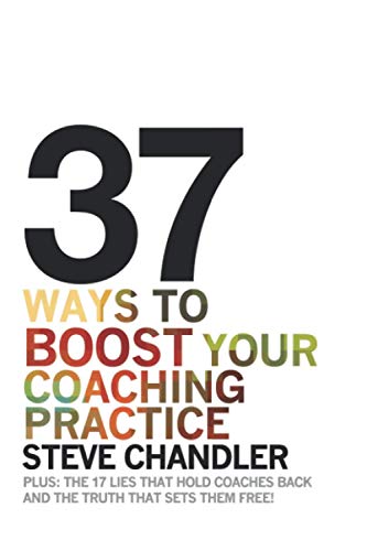 37 Ways To Boost Your Coaching Practice Plus The 17 Lies That Hold Coaches Bac [Paperback]