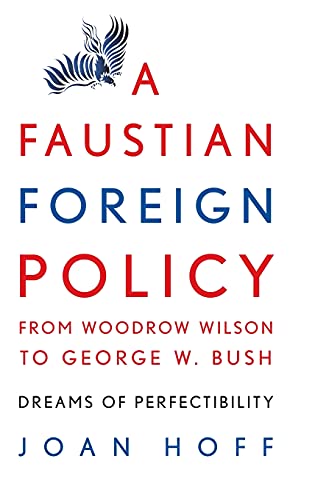 A Faustian Foreign Policy from Woodro Wilson to George W. Bush Dreams of Perfe [Hardcover]