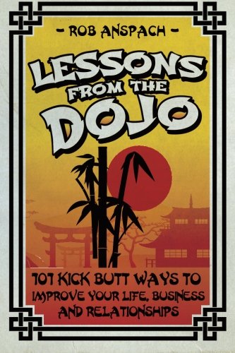 Lessons From The Dojo 101 Kick Butt Ways To Improve Your Life, Business And Rel [Paperback]