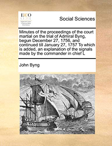 Minutes of the Proceedings of the Court Martial on the Trial of Admiral Byng, Be [Paperback]