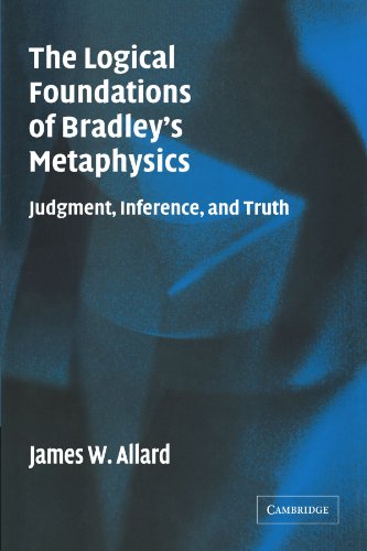 The Logical Foundations of Bradley's Metaphysics Judgment, Inference, and Truth [Paperback]