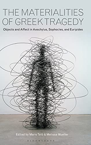 The Materialities of Greek Tragedy Objects and Affect in Aeschylus, Sophocles,  [Hardcover]