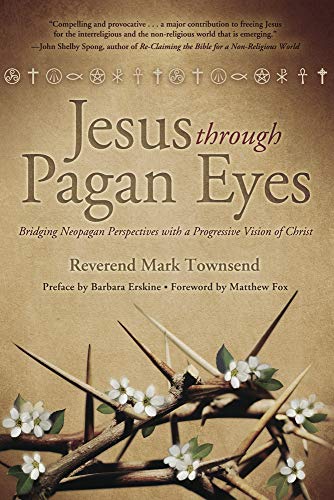 Jesus Through Pagan Eyes: Bridging Neopagan Perspectives With A Progressive Visi [Paperback]