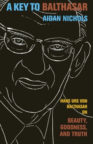 Key To Balthasar, A: Hans Urs Von Balthasar On Beauty, Goodness, And Truth [Paperback]