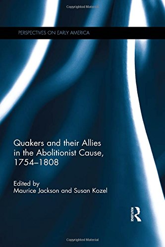 Quakers and Their Allies in the Abolitionist Cause, 1754-1808 [Paperback]