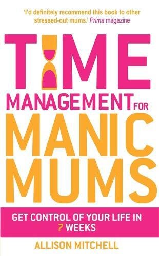 Time Management For Manic Mums Get Control Of Your Life In 7 Weeks [Paperback]