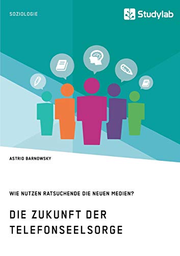 Die Zukunft der Telefonseelsorge. Wie Nutzen Ratsuchende Die Neuen Medien [Paperback]