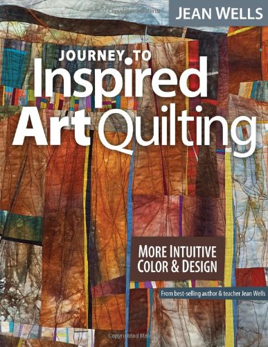 Journey to Inspired Art Quilting: More Intuitive Color & Design [Paperback]