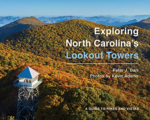 Exploring North Carolina's Lookout Towers: A Guide to Hikes and Vistas [Hardcover]