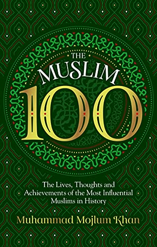 The Muslim 100: The Lives, Thoughts and Achievements of the Most Influential Mus [Paperback]