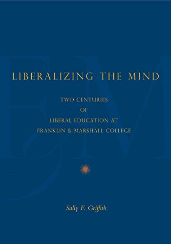 Liberalizing the Mind To Centuries of Liberal Education at Franklin & Mars [Paperback]