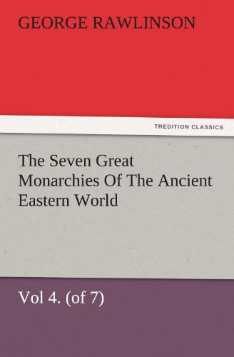 Seven Great Monarchies of the Ancient Eastern World  Babylon the History, Geogr [Paperback]