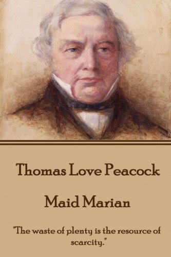 Thomas Love Peacock - Maid Marian  the Waste Of Plenty Is The Resource Of Scarc [Paperback]