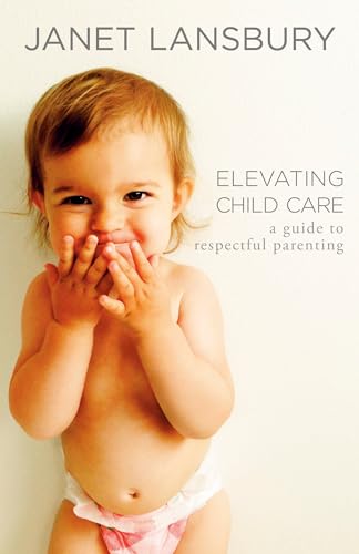 Elevating Child Care: A Guide to Respectful Parenting [Paperback]