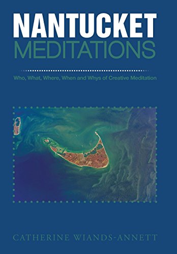 Nantucket Meditations  Who, What, Where, When and Whys of Creative Meditation [Hardcover]