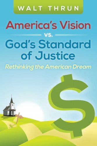 America's Vision Vs. God's Standard Of Justice Rethinking The American Dream [Paperback]