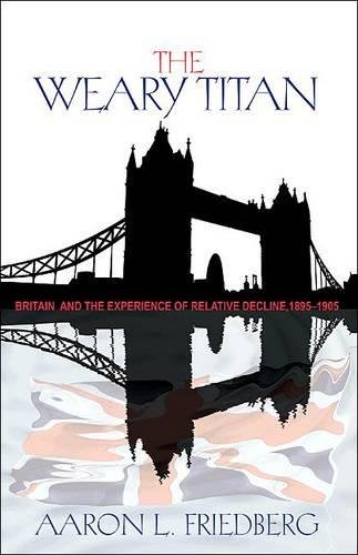 The Weary Titan Britain and the Experience of Relative Decline, 1895-1905 [Paperback]