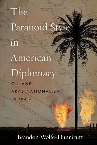 The Paranoid Style in American Diplomacy Oil and Arab Nationalism in Iraq [Paperback]