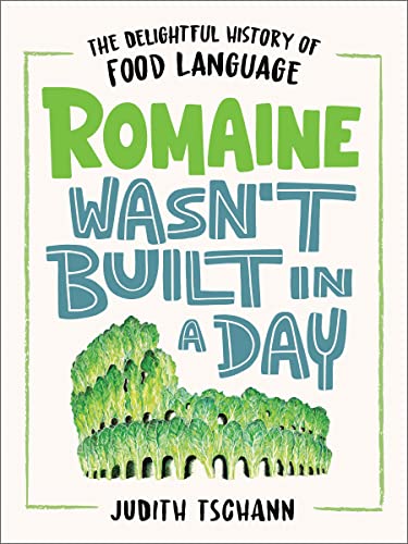 Romaine Wasn't Built in a Day: The Delightful History of Food Language [Hardcover]