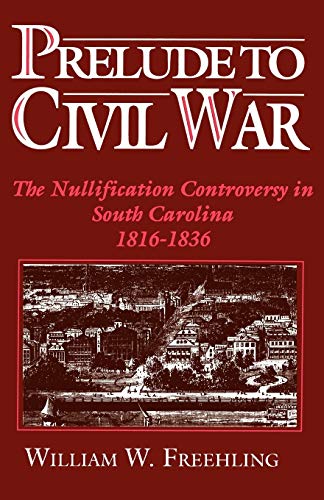 Prelude to Civil War The Nullification Controversy in South Carolina, 1816-1836 [Paperback]