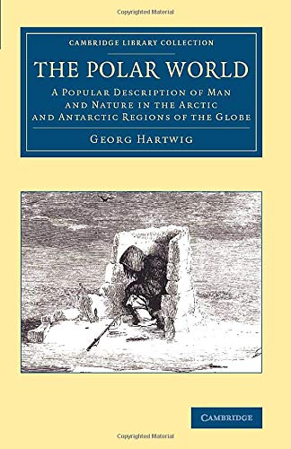 The Polar World A Popular Description of Man and Nature in the Arctic and Antar [Paperback]