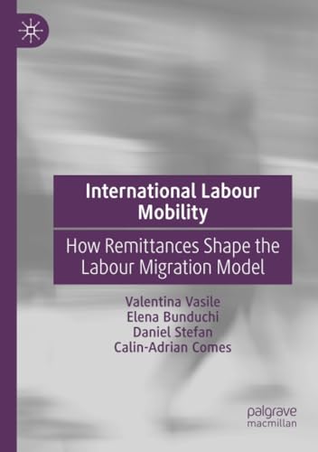 International Labour Mobility Ho Remittances Shape the Labour Migration Model [Paperback]