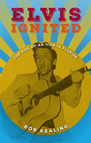 Elvis Ignited: The Rise Of An Icon In Florida [Hardcover]