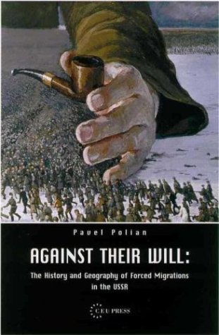 Against Their Will The History And Geography Of Forced Migrations In The Ussr [Paperback]