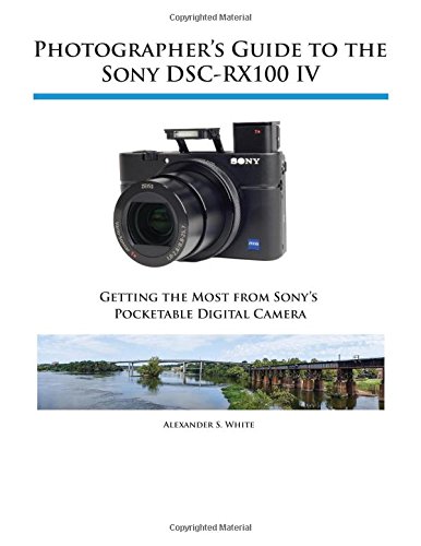 Photographer's Guide To The Sony Dsc-Rx100 Iv [Paperback]