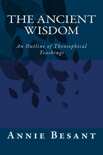 The Ancient Wisdom An Outline Of Theosophical Teachings [Paperback]