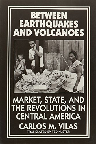 Between Earthquakes and Volcanoes: Markets, State, and Revolution in Central Ame [Paperback]