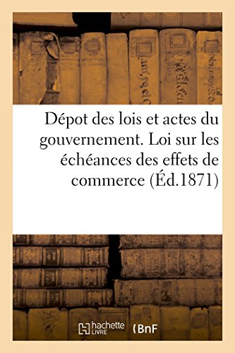 Depot des Lois et Actes du Gouvernement. Loi Sur les Echeances des Effets de Com [Paperback]