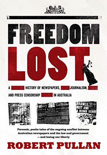 Freedom Lost A history of nespapers, journalism and press censorship in Austra [Paperback]