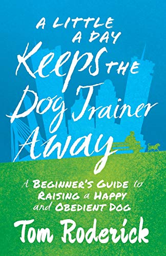 Little a Day Keeps the Dog Trainer Aay  A Beginner's Guide to Raising a Happy  [Paperback]