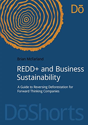 REDD+ and Business Sustainability A Guide to Reversing Deforestation for Forar [Paperback]