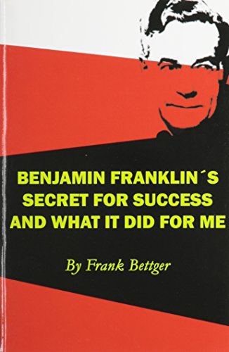 Benjamin Franklin's Secret Of Success And What It Did For Me [Paperback]