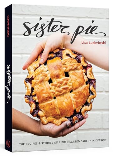 Sister Pie: The Recipes and Stories of a Big-Hearted Bakery in Detroit [A Baking [Hardcover]